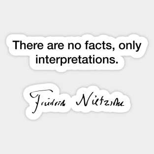 There are no facts, only interpreations - Friedrich Nietzsche Sticker